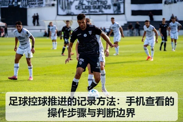 足球控球推进的记录方法：手机查看的操作步骤与判断边界